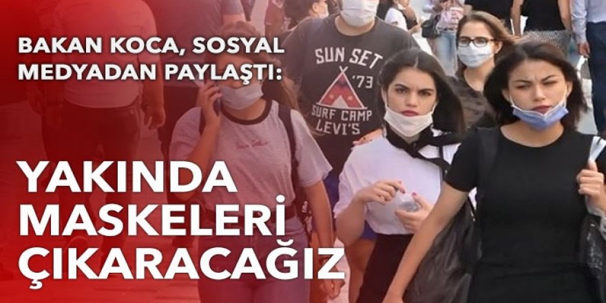 Bakan Koca: Yakında maskeleri çıkaracağız