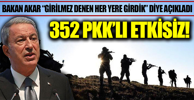 Milli Savunma Bakanı Hulusi Akar: 352 terörist etkisiz hale getirildi