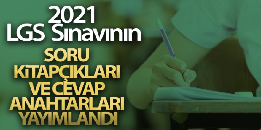 2021 LGS Sınavının soru kitapçıkları ve cevap anahtarları yayımlandı