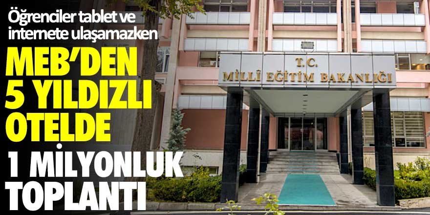 MEB'den 5 yıldızlık otelde 1 milyonluk toplantı