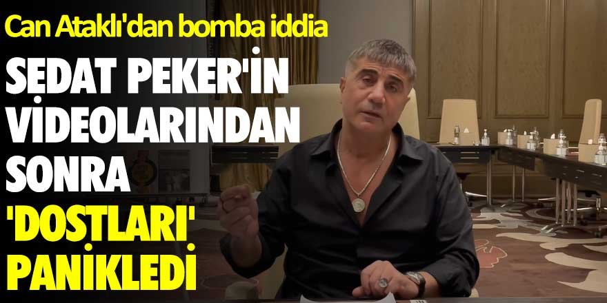 Can Ataklı'dan bomba iddia! Sedat Peker'in videolarından sonra dostları panikledi