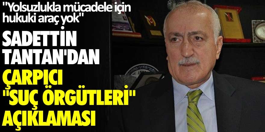 Sadettin Tantan: Yolsuzlukla mücadele için hukuki araç yok