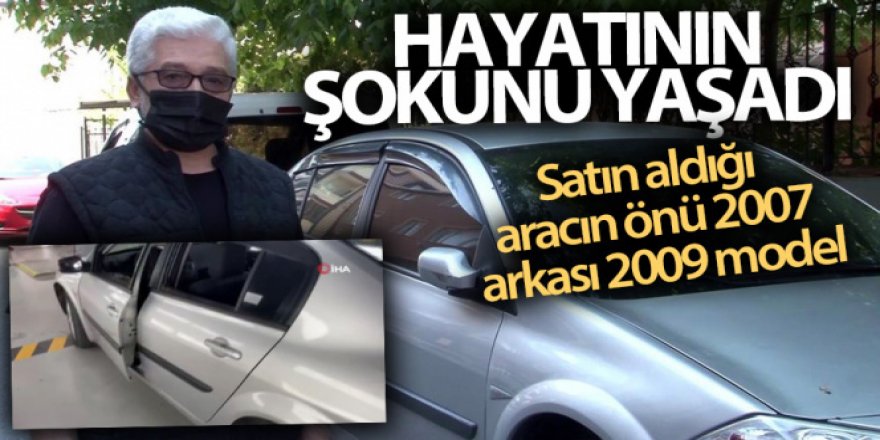 Satın aldığı aracın önü 2007, arkası 2009 model çıktı