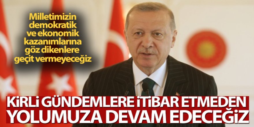 Erdoğan: 'Kirli gündemlere itibar etmeden yolumuza devam edeceğiz'