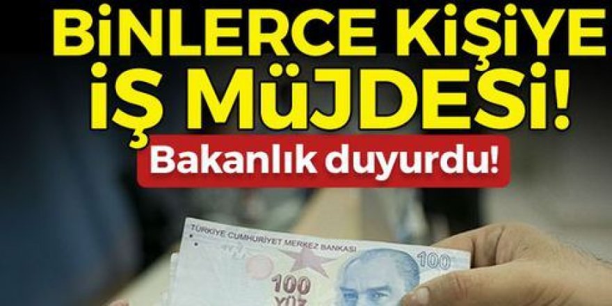 Binlerce kişiye iş müjdesi! Bakanlık duyurdu…