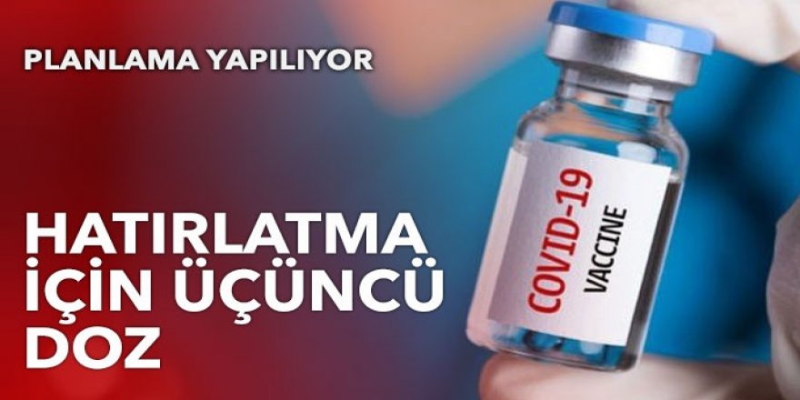 Hatırlatma dozlarının planlaması yapılıyor