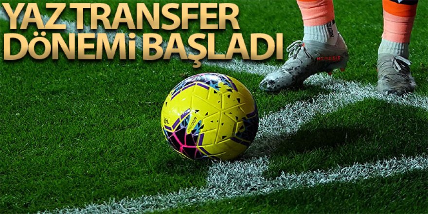 Futbolda yaz transfer dönemi başladı