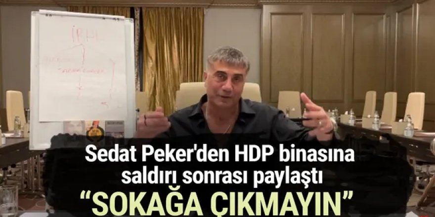Peker'den HDP binasına saldırıya ilişkin açıklama: Sokağa çıkmayın