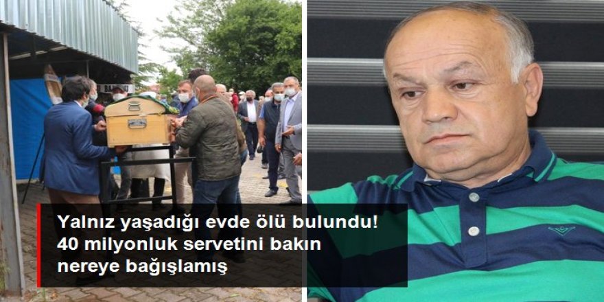 Yalnız yaşadığı evinde ölü bulunan adam, 40 milyonluk servetini TEV'e bağışlamış