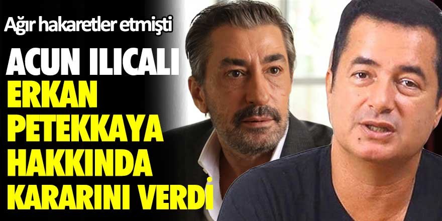 Acun Ilıcalı Erkan Petekkaya hakkında kararını verdi! Ağır hakaretler etmişti