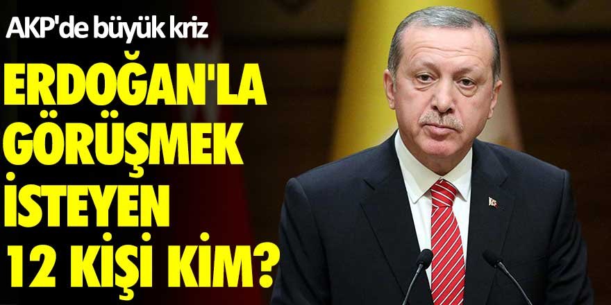 AK Partide  büyük kriz! Erdoğan'la görüşmek isteyen 12 kişi kim?
