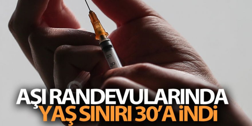 Aşı randevularında yaş sınırı 30'a indi