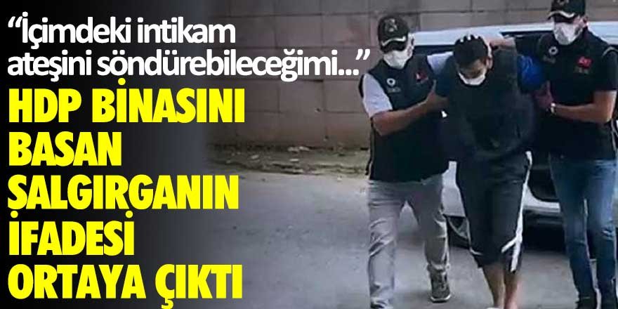 HDP binasını basan saldırganın ifadesi ortaya çıktı: "İçimdeki intikam ateşini söndürebileceğimi..."