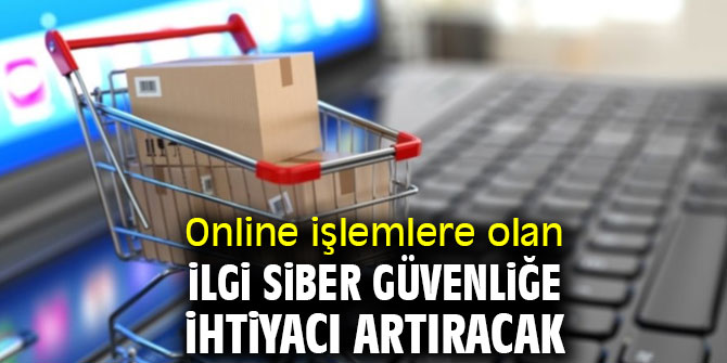 Online işlemlere olan ilgi siber güvenliğe dikkat