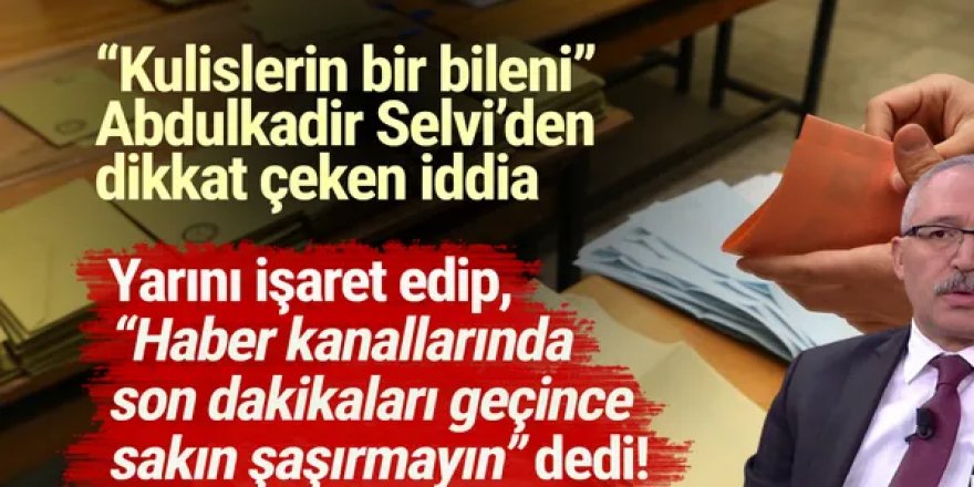 Selvi tarih verdi: ''Haber kanalları son dakikalar geçerse şaşırmayın...''