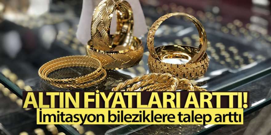 Altın fiyatları uçunca imitasyon bileziklere talep arttı