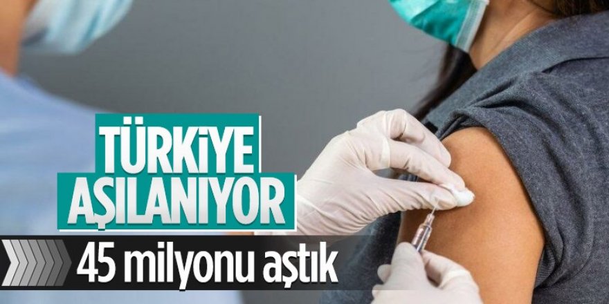 Aşılamada sayı 45 milyonu aştı