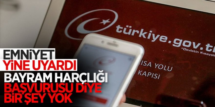 Emniyet uyardı: E-devlet üzerinden bayram harçlığı başvurusu paylaşımlarına kanmayın