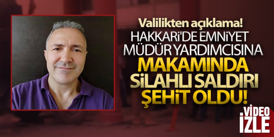 Hakkari'de emniyet müdür yardımcısına makamında silahlı saldırı