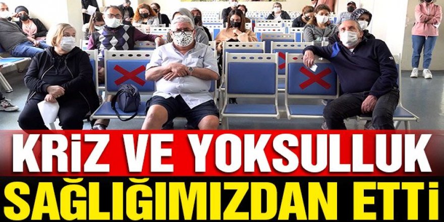 Kriz ve yoksulluk sağlığımızdan etti