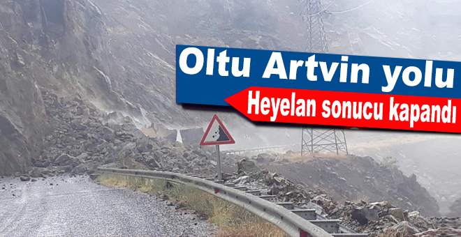 Oltu Artvin yolu heyelan sonucu kapandı