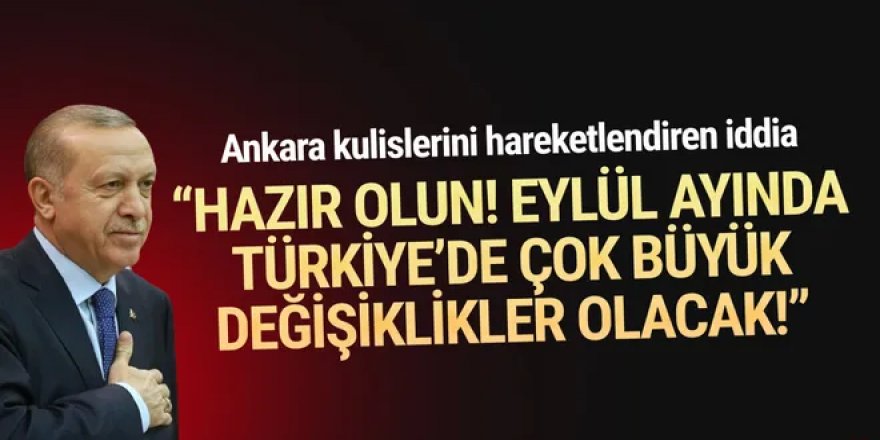 Eylül ayı için dikkat çeken iddia: ''Hazır olun, Türkiye'de çok büyük değişiklikler olacak''