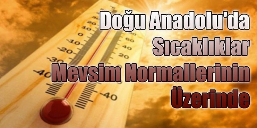 Doğu Anadolu'da sıcaklık mevsim normalleri üzerinde seyredecek