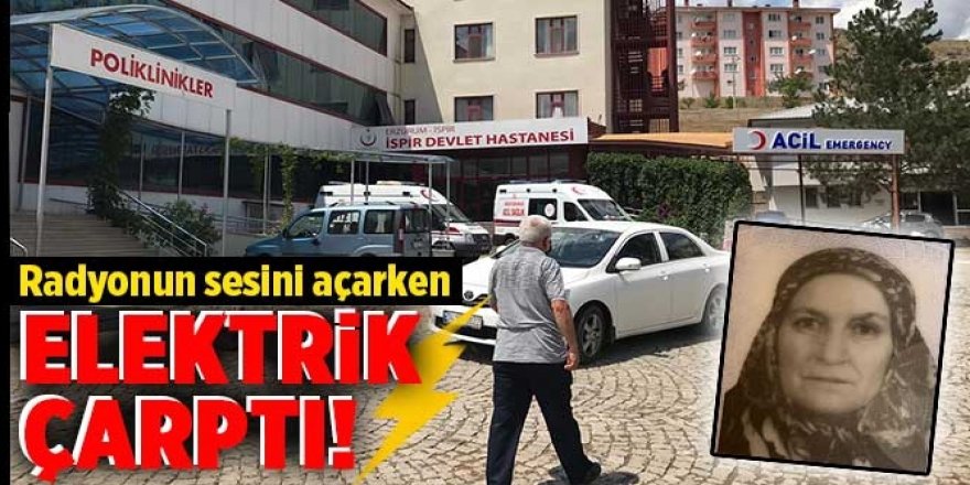 Erzurum'da Radyonun sesini açarken elektrik akımına kapılan kadın hayatını kaybetti