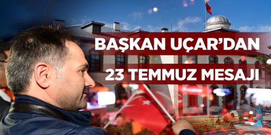 Başkan Uçar'dan 23 Temmuz mesajı