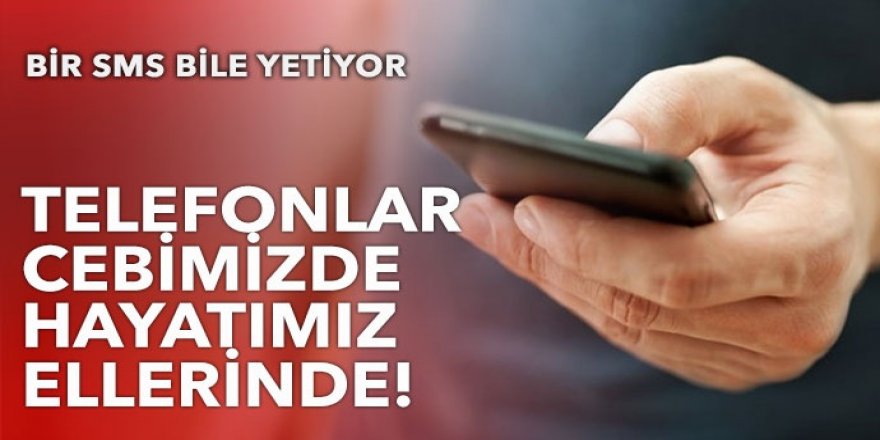 Telefonlar cebimizde hayatımız ellerinde!