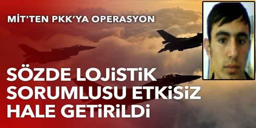 PKK'nın sözde lojistik sorumlusu etkisiz hale getirildi