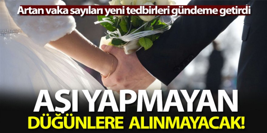 Aşı yapmayan düğünlere alınmayacak