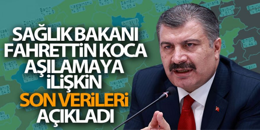 Sağlık Bakanı Fahrettin Koca aşılamaya ilişkin son verileri açıkladı