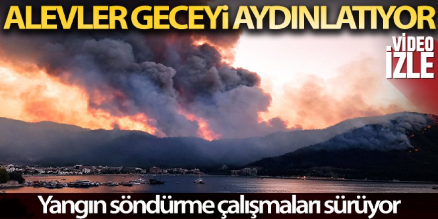 Muğla'da yangın söndürme çalışmaları sürüyor, alevler geceyi aydınlatıyor