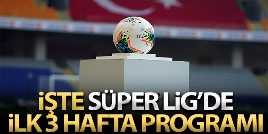 Süper Lig'de ilk 3 haftanın programı açıklandı