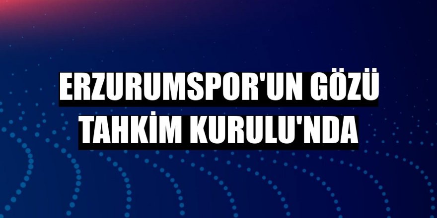 Erzurumspor'un gözü Tahkim Kurulu’nda