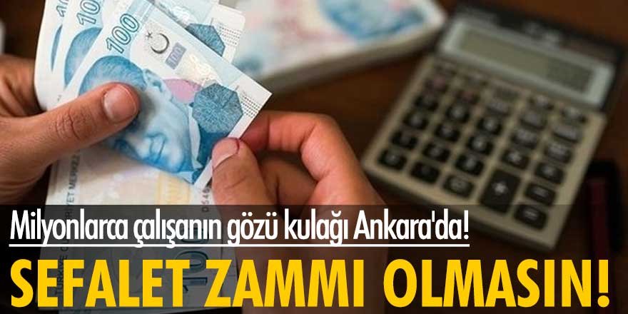 Milyonlarca çalışanın gözü kulağı Ankara'da! Sefalet zammı olmasın