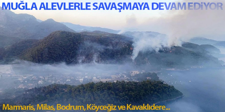 Muğla, alevlerle savaşmaya devam ediyor