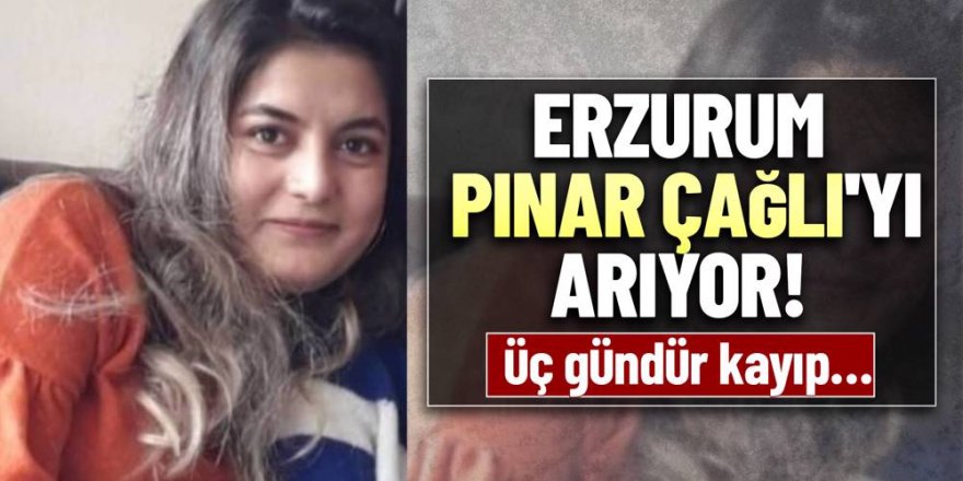 Erzurum'da Pınar’dan 3 gündür haber alınamıyor