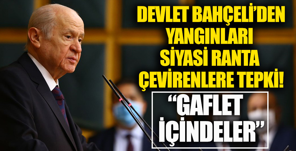 Devlet Bahçeli: Yangınları siyasi ranta çevirmek isteyenler gaflet içinde