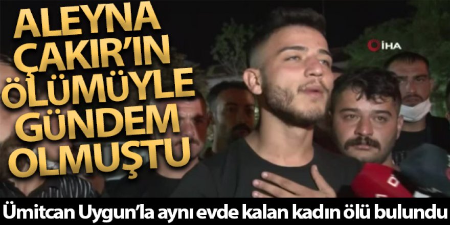 Ümitcan Uygun'la aynı evde kalan Esra Hankulu ölü bulundu