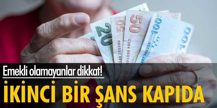 Emekli olamayanlar dikkat! İkinci bir şans kapıda