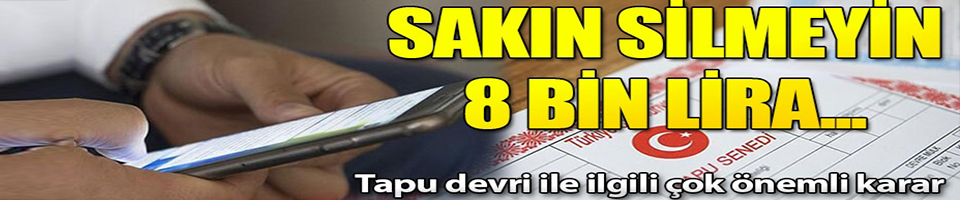 Tapu devri ile ilgili çok önemli karar! Sakın silmeyin, 8000 lira... - Vimarsana News