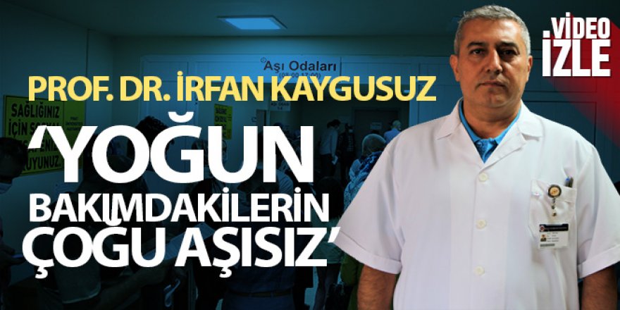 Prof. Dr. Kaygusuz: 'Yoğun bakımda yatan hastaların büyük çoğunluğunu aşısızlar'