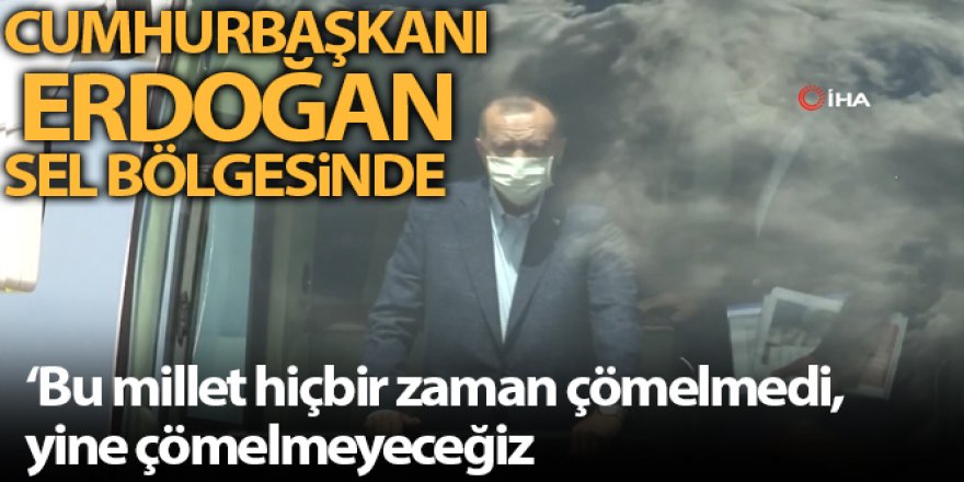 Cumhurbaşkanı Erdoğan, sel bölgesinde