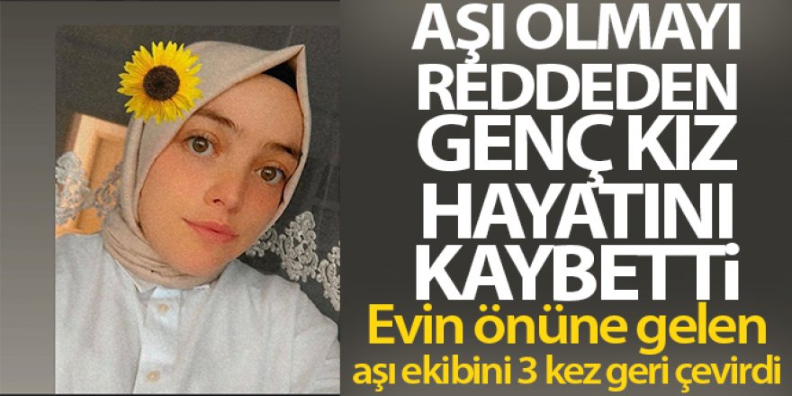 Evinin önüne 3 kez gelen aşı ekibini reddeden genç kız koronadan hayatını kaybetti