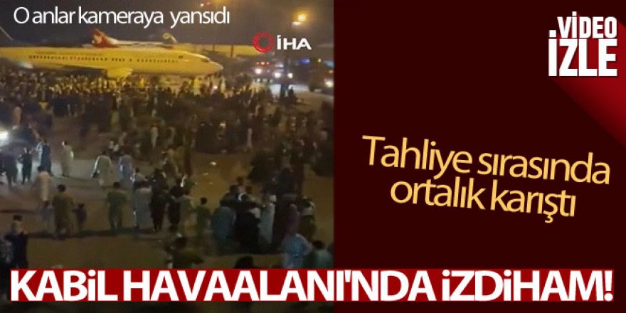 Kabil Havaalanı'nda tahliye sırasında adeta izdiham yaşandı