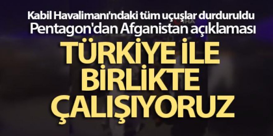 Pentagon'dan Afganistan açıklaması: Türkiye ile birlikte çalışıyoruz