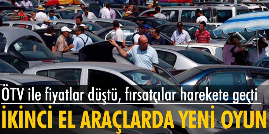 ÖTV ile fiyatlar düştü, fırsatçılar ikinci el araçlar için harekete geçti