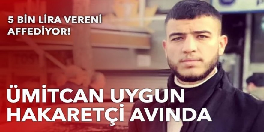 Ümitcan Uygun ‘hakaretçi’ avında